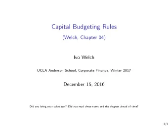 Capital Budgeting Rules  (Welch, Chapter 04)  Ivo Welch  UCLA Anderson School, Corporate Finance,