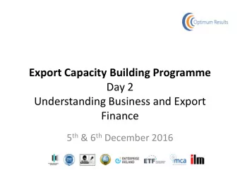 Export Capacity Building Programme  Day 2  Understanding Business and Export  Finance 5 th &amp; 6