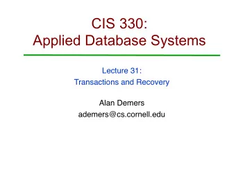 CIS 330:  Applied Database Systems  Lecture 31:  Transactions and Recovery  Alan Demers