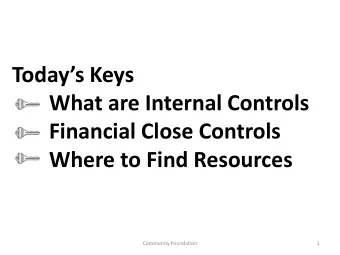 Todays Keys  What are Internal Controls  Financial Close Controls  Where to Find Resources
