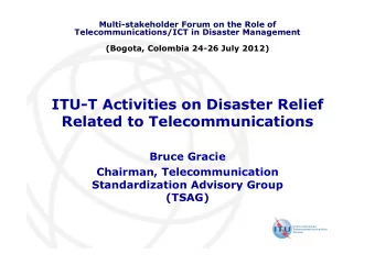 ITU-T Activities on Disaster Relief  Related to Telecommunications  Bruce Gracie  Chairman,