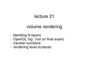 lecture 21  volume rendering  -  blending N layers  -  OpenGL fog  (not on final exam)  -  transfer