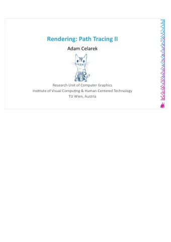 Rendering: Path Tracing II  Adam Celarek  Research Unit of Computer Graphics  Instjtute of Visual