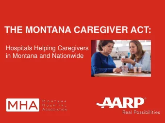 THE MONTANA CAREGIVER ACT:  Hospitals Helping Caregivers  in Montana and Nationwide  The Montana