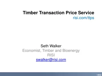 Timber Transaction Price Service  risi.com/ttps  Seth Walker  Economist, Timber and Bioenergy  RISI