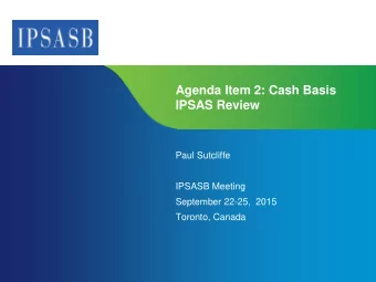 Agenda Item 2: Cash Basis  IPSAS Review  Paul Sutcliffe  IPSASB Meeting  September 22-25,  2015