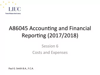 A86045 Accoun,ng and Financial  Repor,ng (2017/2018)  Session 6  Costs and Expenses  Paul G. Smith