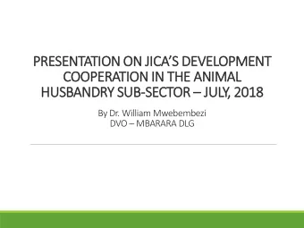 PRESENTATION ON JICAS DEVELOPMENT  COOPERATION IN THE ANIMAL HUSBANDRY SUB-SECTOR  JULY, 2018