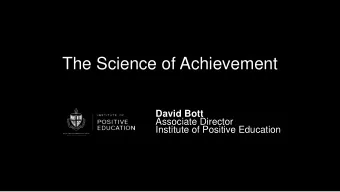 The Science of Achievement  David Bott  Associate Director  Institute of Positive Education  The