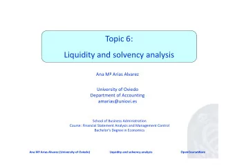 Topic 6: Liquidity and solvency analysis Ana M Arias Alvarez University of Oviedo Department of