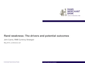 Rand weakness: The drivers and potential outcomes  John Cairns, RMB Currency Strategist  May 2013,