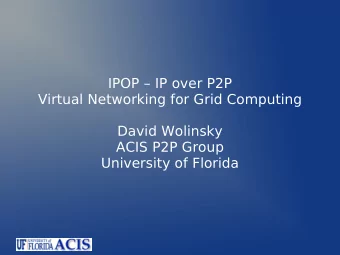 IPOP  IP over P2P  Virtual Networking for Grid Computing  David Wolinsky  ACIS P2P Group