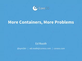 More Containers, More Problems  Ed Rooth  @sym3tri   |   ed.rooth@coreos.com   |  coreos.com