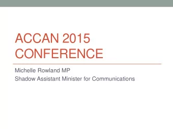 ACCAN 2015  CONFERENCE  Michelle Rowland MP  Shadow Assistant Minister for Communications  No