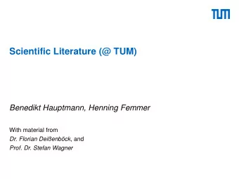 Scientific Literature (@ TUM)  Benedikt Hauptmann, Henning Femmer  With material from Dr. Florian