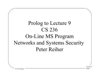 Prolog to Lecture 9  CS 236  On-Line MS Program  Networks and Systems Security  Peter Reiher
