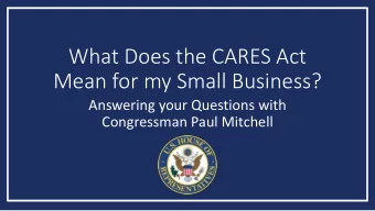 What Does the CARES Act  Mean for my Small Business?  Answering your Questions with  Congressman