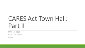 CARES Act Town Hall:  Part II  MAY 13, 2020 9:00  10:30AM  ZOOM  FACILITATORS  Erica Orians,