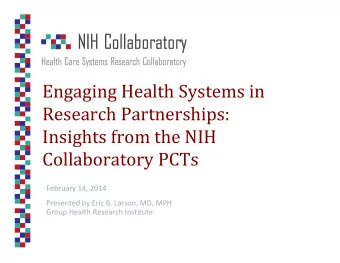 Engaging Health Systems in  Research Partnerships:  Insights from the NIH  Collaboratory PCTs