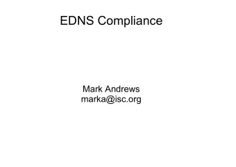 EDNS Compliance  Mark Andrews  marka@isc.org  Motivation  Deployed Experimental Version  of DNS