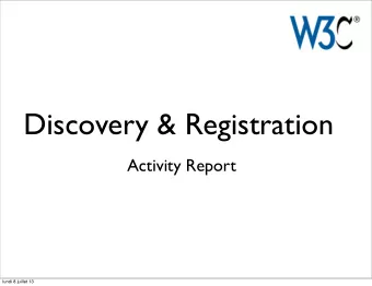 Discovery &amp; Registration  Activity Report  1  lundi 8 juillet 13  1 Support for the management