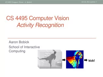 CS 4495 Computer Vision  Activity Recognition  Aaron Bobick  School of Interactive  Computing