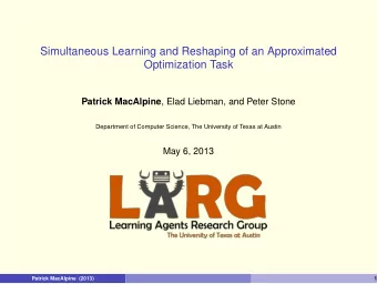 Simultaneous Learning and Reshaping of an Approximated  Optimization Task Patrick MacAlpine , Elad
