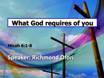 What God requires of you  Micah 6:1-8  Speaker: Richmond Ofori Message: What God Requires Of You