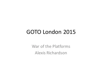 GOTO  London  2015  War  of  the  Platforms  Alexis  Richardson  Who  am  I