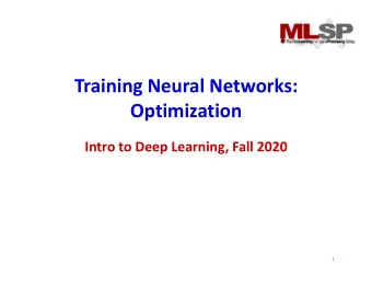 Training Neural Networks:  Optimization  Intro to Deep Learning, Fall 2020  1  Quick Recap