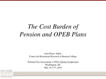 The Cost Burden of  Pension and OPEB Plans  Jean-Pierre Aubry  Center for Retirement Research at