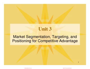 Unit 3  Unit 3  Market Segmentation, Targeting, and  g  g  g  Positioning for Competitive Advantage
