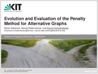 Evolution and Evaluation of the Penalty  Method for Alternative Graphs  Moritz Kobitzsch, Marcel