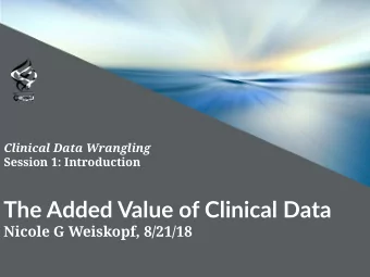 The Added Value of Clinical Data  Nicole G Weiskopf, 8/21/18  Defjning Clinical Data