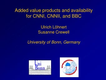 Added value products and availability  for CNNI, CNNII, and BBC  Ulrich Lhnert  Susanne Crewell