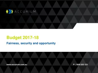 Budget 2017-18  Fairness, security and opportunity  www.accurium.com.au  P | 1800 203 123  Budget