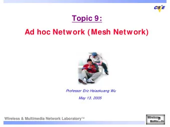 Topic 9:  Ad hoc Network (Mesh Network)  Professor Eric Hsiaokuang Wu  May 13, 2005   Wireless