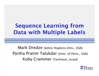 Sequence Learning from  Data with Multiple Labels Mark Dredze (Johns Hopkins Univ., USA) Partha