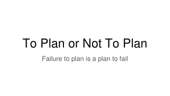 To Plan or Not To Plan  Failure to plan is a plan to fail  Questions to ask yourself  Who is this