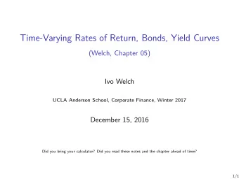Time-Varying Rates of Return, Bonds, Yield Curves  (Welch, Chapter 05)  Ivo Welch  UCLA Anderson