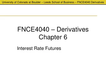 FNCE4040  Derivatives  Chapter 6  Interest Rate Futures University of Colorado at Boulder