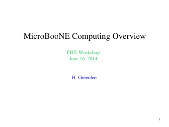 MicroBooNE Computing Overview  FIFE Workshop  June 16, 2014  H. Greenlee  1  Outline  Experiment