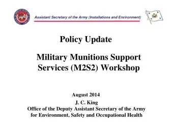 Policy Update  Military Munitions Support  Services (M2S2) Workshop  August 2014  J. C. King