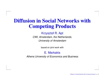Diffusion in Social Networks with  Competing Products  Krzysztof R. Apt CWI, Amsterdam, the