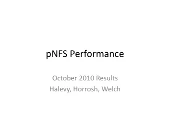 pNFS Performance  October 2010 Results  Halevy, Horrosh, Welch  pNFS Performance Testing