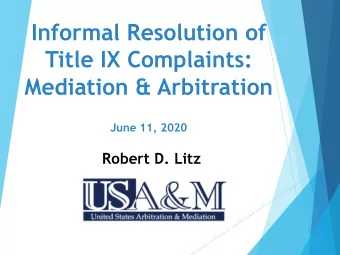 Informal Resolution of  Title IX Complaints:  Mediation &amp; Arbitration  June 11, 2020  Robert D.
