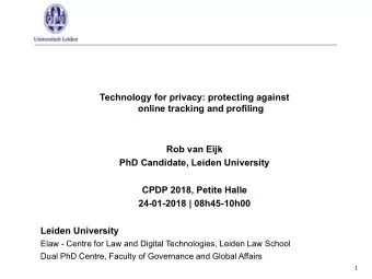 Technology for privacy: protecting against  online tracking and profiling  Rob van Eijk  PhD