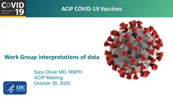Work Group interpretations of data  Sara Oliver MD, MSPH  ACIP Meeting  October 30, 2020 For more