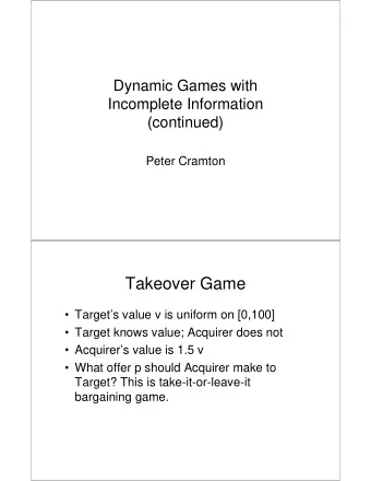 Takeover Game   Targets value v is uniform on [0,100]   Target knows value; Acquirer does