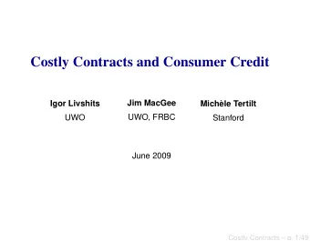 Costly Contracts and Consumer Credit  Jim MacGee  Igor Livshits  Mich`  ele Tertilt  UWO, FRBC  UWO